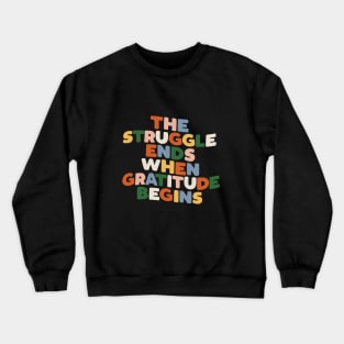 THE STRUGGLE ENDS WHEN GRATITUDE BEGINS Crewneck Sweatshirt